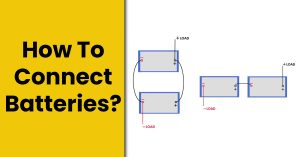 How To Connect Batteries?  Safely Make Series & Parallel Connection