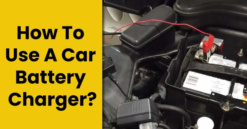 How To Use A Car Battery Charger?