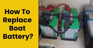 How To Replace Boat Battery In 7 Steps? – Step-By-Step Guide
