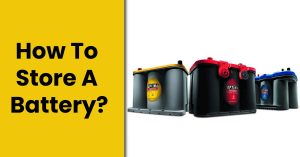 How To Store A Battery With Precautionary Measures?