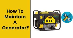 How To Maintain A Generator? – Step By Step Guide With Pro-Tips