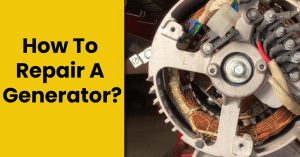 How To Repair A Generator? – Fix The Genset Your Self