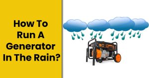 How To Run A Generator In The Rain? – What To Do If Generator Gets Wet
