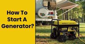 How To Start A Generator? – Tips To Run Your Generator Smoothly