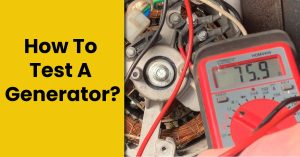 How To Test A Generator? – Step By Step Guide