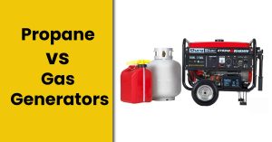 Propane vs Gas Generators – Which One Is Better For You?