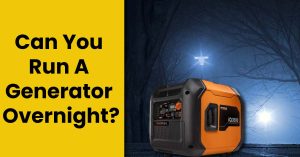 Can You Run A Generator Overnight? – Precautions For CO And Noise