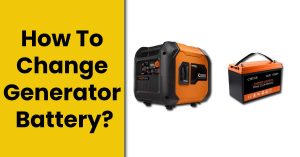 How To Change Generator Battery In Correct Way?