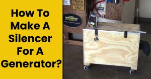 How To Make A Silencer For A Generator? – [Ultimate Guide]