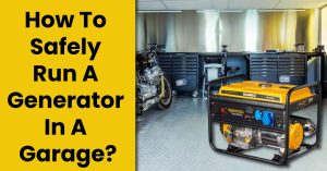 How To Safely Run A Generator In A Garage? – Dangers & Precautions