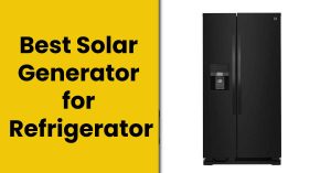 6 Best Solar Generators for Refrigerator Reviews 2024
