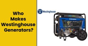 Who Makes Westinghouse Generators?