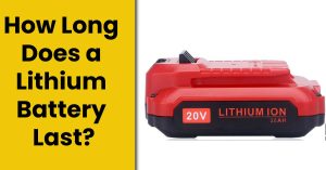 How Long Does a Lithium Battery Last? [PROS & CONS]